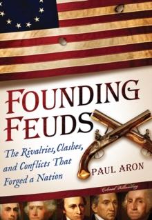 Founding Feuds : The Rivalries, Clashes, and Conflicts That Forged a Nation