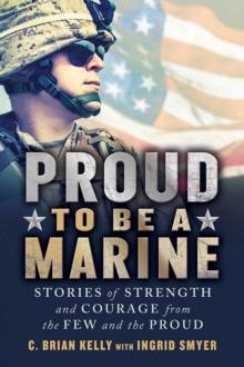 Proud to Be a Marine : Stories of Strength and Courage from the Few and the Proud