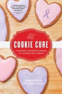 The Cookie Cure : A Mother-Daughter Memoir of Cookies and Cancer