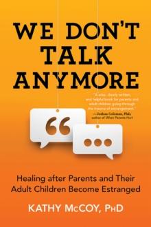 We Don't Talk Anymore : Healing after Parents and Their Adult Children Become Estranged