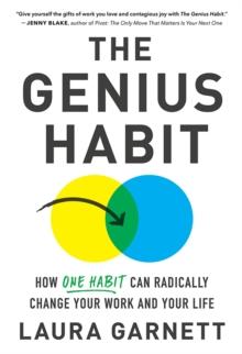 The Genius Habit : How One Habit Can Radically Change Your Work and Your Life