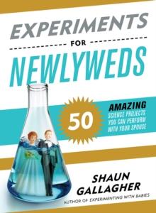 Experiments for Newlyweds : 50 Amazing Science Projects You Can Perform with Your Spouse