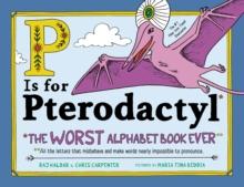 P Is for Pterodactyl : The Worst Alphabet Book Ever