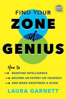 Find Your Zone of Genius : How to Redefine Intelligence, Become an Expert on Yourself, and Make Greatness a Given