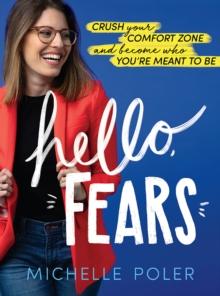 Hello, Fears : Crush Your Comfort Zone and Become Who You're Meant to Be