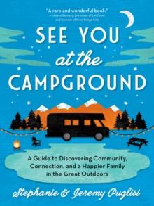 See You at the Campground : A Guide to Discovering Community, Connection, and a Happier Family in the Great Outdoors