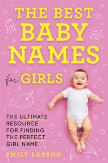 The Best Baby Names for Girls : The Ultimate Resource for Finding the Perfect Girl Name