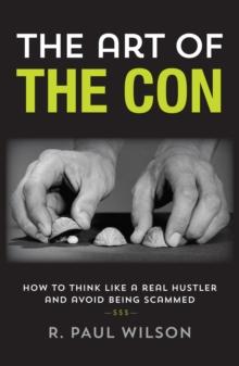 The Art of the Con : How to Think Like a Real Hustler and Avoid Being Scammed