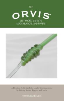 Orvis Vest Pocket Guide to Leaders, Knots, and Tippets : A Detailed Field Guide to Leader Construction, Fly-Fishing Knots, Tippets and more