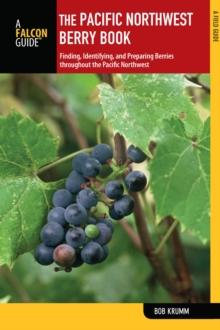 Pacific Northwest Berry Book : Finding, Identifying, and Preparing Berries throughout the Pacific Northwest