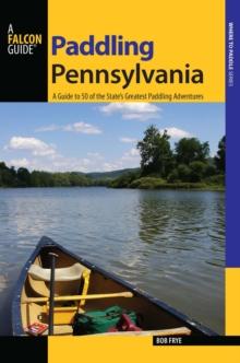 Paddling Pennsylvania : A Guide to 50 of the State's Greatest Paddling Adventures