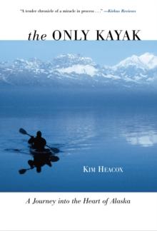 Only Kayak : A Journey into the Heart of Alaska