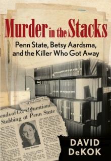 Murder in the Stacks : Penn State, Betsy Aardsma, and the Killer Who Got Away