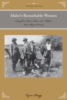 Idaho's Remarkable Women : Daughters, Wives, Sisters, and Mothers Who Shaped History