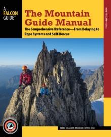 The Mountain Guide Manual : The Comprehensive Reference from Belaying to Rope Systems and Self-Rescue