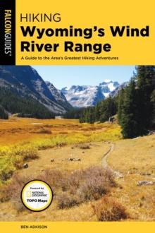 Hiking Wyoming's Wind River Range : A Guide to the Area's Greatest Hiking Adventures