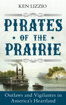 Pirates of the Prairie : Outlaws and Vigilantes in America's Heartland