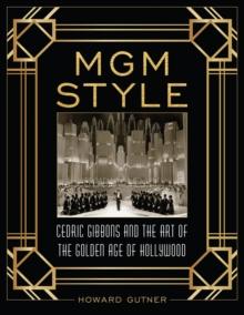 MGM Style : Cedric Gibbons and the Art of the Golden Age of Hollywood