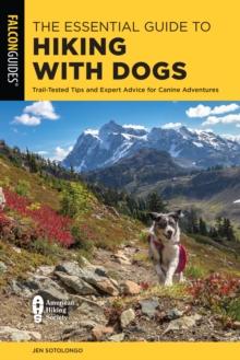 The Essential Guide to Hiking with Dogs : Trail-Tested Tips and Expert Advice for Canine Adventures