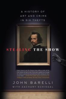 Stealing the Show : A History of Art and Crime in Six Thefts