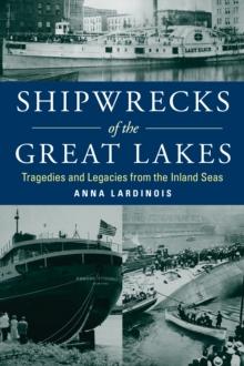 Shipwrecks of the Great Lakes : Tragedies and Legacies from the Inland Seas