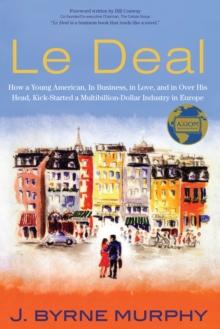 Le Deal : How a Young American, in Business, In Love, and in Over His Head, Kick-Started a Multibillion-Dollar Industry in Europe