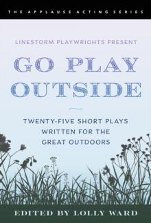 LineStorm Playwrights Present Go Play Outside : Twenty-Five Short Plays Written for the Great Outdoors