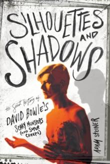 Silhouettes and Shadows : The Secret History of David Bowies Scary Monsters (and Super Creeps)