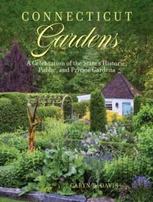 Connecticut Gardens : A Celebration of the State's Historic, Public, and Private Gardens