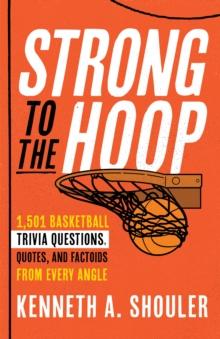 Strong to the Hoop : 1,501 Basketball Trivia Questions, Quotes, and Factoids from Every Angle