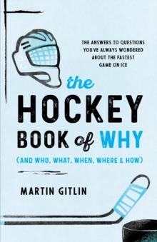 Hockey Book of Why (and Who, What, When, Where, and How) : The Answers to Questions You've Always Wondered about the Fastest Game on Ice