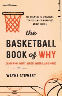 The Basketball Book of Why (and Who, What, When, Where, and How) : The Answers to Questions You've Always Wondered about Hoops