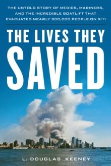 The Lives They Saved : The Untold Story of Medics, Mariners, and the Incredible Boatlift That Evacuated Nearly 300,000 People on 9/11