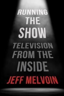 Running the Show : Television from the Inside