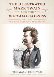 The Illustrated Mark Twain and the Buffalo Express : 10 Stories and over a Century of Sketches