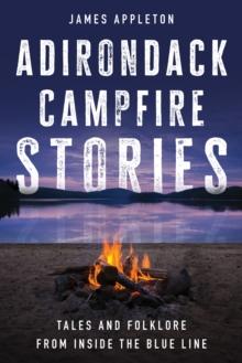 Adirondack Campfire Stories : Tales and Folklore from Inside the Blue Line