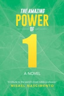 The Amazing Power of One : A Novel "A Tribute to the World'S Most Noble Profession"