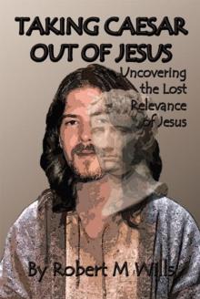 Taking Caesar out of Jesus : Uncovering the Lost Relevance of Jesus