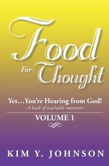 Food for Thought : Yes....You'Re Hearing from God! ~A Book of Teachable Moments~ Volume 1