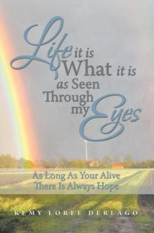 Life It Is What It Is as Seen Through My Eyes : As Long as Your Alive There Is Always Hope