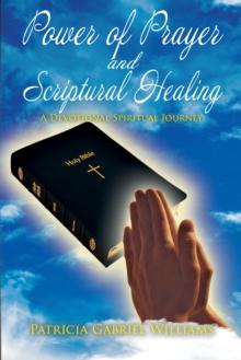 Power of Prayer and Scriptural Healing : (A Devotional Spiritual Journey)