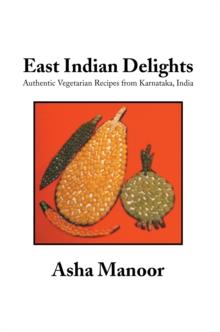 East Indian Delights : Authentic Vegetarian Recipes from Karnataka, India