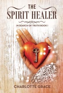 The Spirit Healer : In Search of Truth Book I