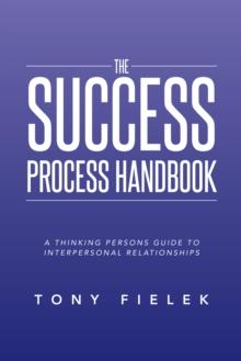 The Success Process Handbook : A Thinking Persons Guide to Interpersonal Relationships