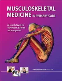 Musculoskeletal Medicine in Primary Care : An Essential Guide for Examination, Diagnosis and Management