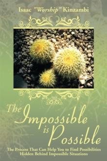 The Impossible Is Possible : The Process That Can Help You to Find Possibilities Hidden Behind Impossible Situations