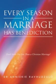 Every Season in a Marriage Has Benediction : Don'T Settle for Less Than a Christian Marriage!