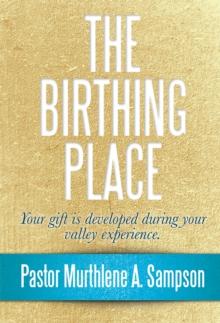 The Birthing Place : Your Gift Is Developed During Your Valley Experience