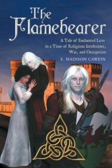 The Flamebearer : A Tale of Enchanted Love in a Time of Religious Intolerance, War, and Occupation