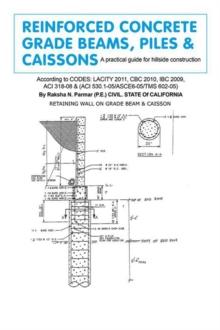 Reinforced Concrete Grade Beams, Piles & Caissons : A Practical Guide for Hillside Construction